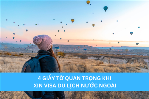 4 GIẤY TỜ QUAN TRỌNG KHI XIN VISA DU LỊCH NƯỚC NGOÀI