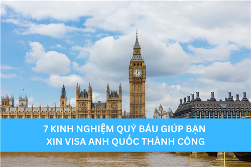 7 KINH NGHIỆM QUÝ BÁU GIÚP BẠN XIN VISA ANH QUỐC THÀNH CÔNG