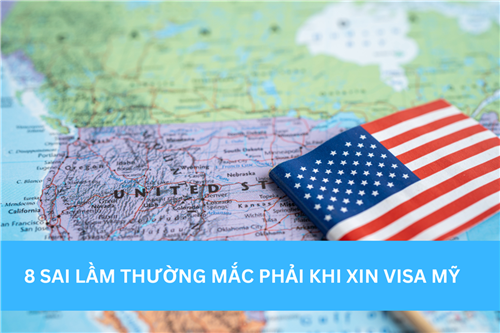 8 SAI LẦM THƯỜNG MẮC PHẢI KHI XIN VISA MỸ