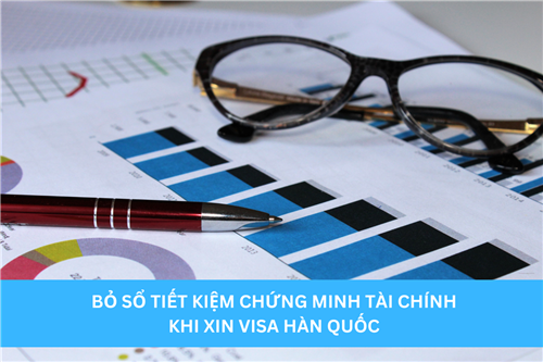 BỎ SỔ TIẾT KIỆM CHỨNG MINH TÀI CHÍNH KHI XIN VISA HÀN QUỐC