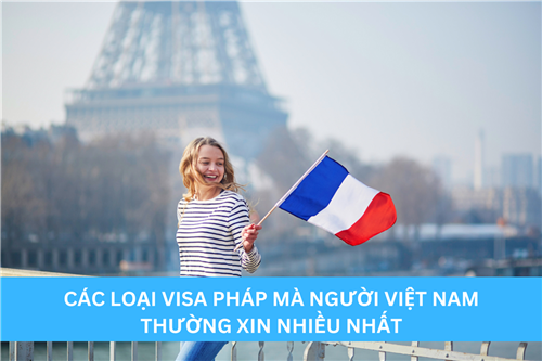 CÁC LOẠI VISA PHÁP MÀ NGƯỜI VIỆT NAM THƯỜNG XIN NHIỀU NHẤT