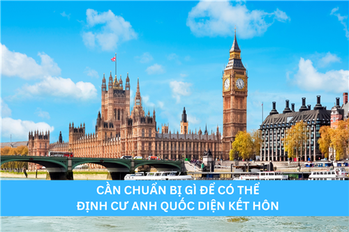 CẦN CHUẨN BỊ GÌ ĐỂ CÓ THỂ ĐỊNH CƯ ANH QUỐC DIỆN KẾT HÔN