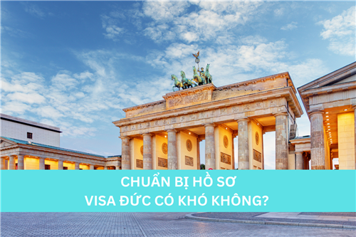 CHUẨN BỊ HỒ SƠ VISA ĐỨC CÓ KHÓ KHÔNG? 