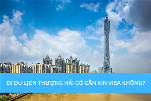 ĐI DU LỊCH THƯỢNG HẢI CÓ CẦN XIN VISA KHÔNG?