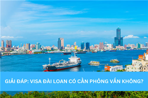 GIẢI ĐÁP: VISA ĐÀI LOAN CÓ CẦN PHỎNG VẤN KHÔNG?