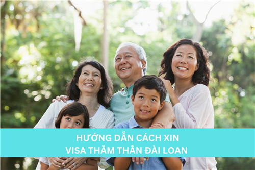 HƯỚNG DẪN CÁCH XIN VISA THĂM THÂN ĐÀI LOAN 