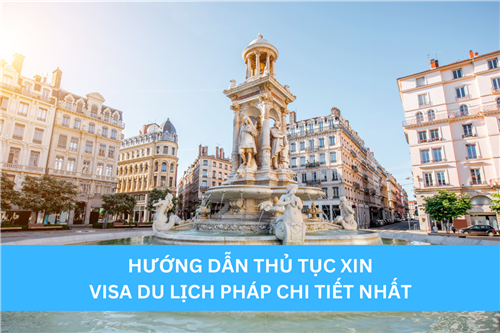 HƯỚNG DẪN THỦ TỤC XIN VISA DU LỊCH PHÁP CHI TIẾT NHẤT