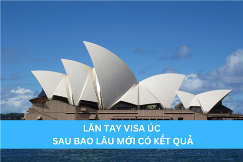 LĂN TAY VISA ÚC SAU BAO LÂU MỚI CÓ KẾT QUẢ