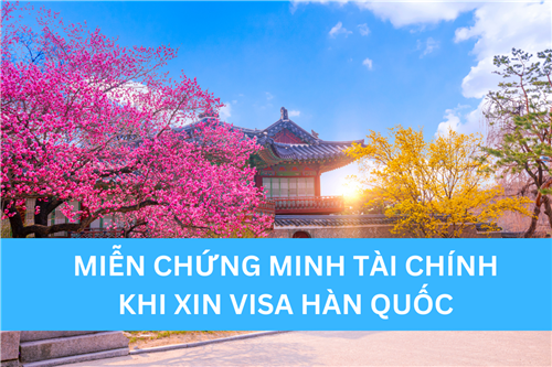 MIỄN CHỨNG MINH TÀI CHÍNH KHI XIN VISA HÀN QUỐC