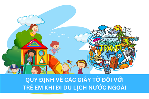 QUY ĐỊNH VỀ CÁC GIẤY TỜ ĐỐI VỚI TRẺ EM KHI ĐI DU LỊCH NƯỚC NGOÀI