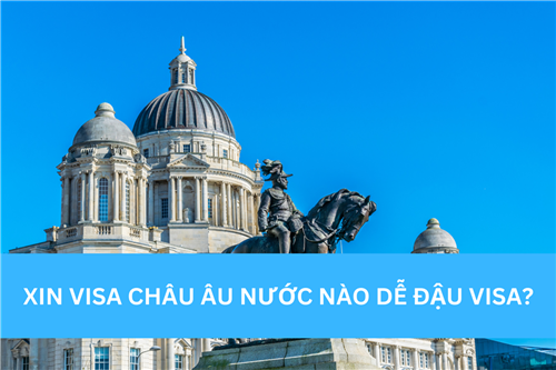 XIN VISA CHÂU ÂU NƯỚC NÀO DỄ ĐẬU VISA?