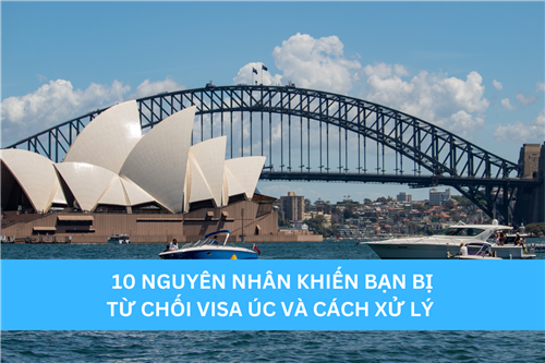 10 NGUYÊN NHÂN KHIẾN BẠN BỊ TỪ CHỐI VISA ÚC VÀ CÁCH XỬ LÝ 