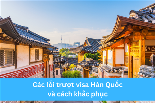 CÁC LỖI TRƯỢT VISA HÀN QUỐC VÀ CÁCH KHẮC PHỤC