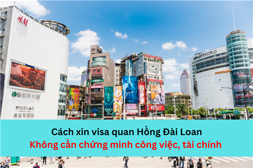 CÁCH XIN VISA QUAN HỒNG ĐÀI LOAN - KHÔNG CẦN CHỨNG MINH CÔNG VIỆC, TÀI CHÍNH 