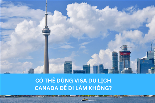 CÓ THỂ DÙNG VISA DU LỊCH CANADA ĐỂ ĐI LÀM KHÔNG?