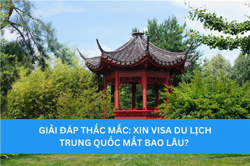 GIẢI ĐÁP THẮC MẮC: XIN VISA DU LỊCH TRUNG QUỐC MẤT BAO LÂU? 