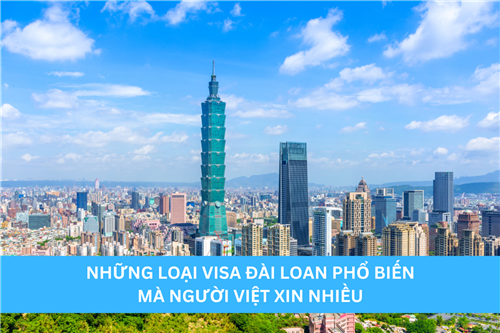 NHỮNG LOẠI VISA ĐÀI LOAN PHỔ BIẾN MÀ NGƯỜI VIỆT XIN NHIỀU