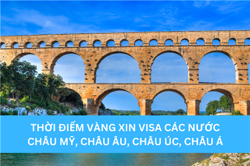 THỜI ĐIỂM VÀNG XIN VISA CÁC NƯỚC CHÂU MỸ, CHÂU ÂU, CHÂU ÚC, CHÂU Á