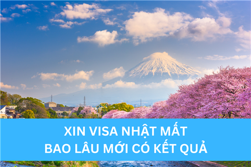 XIN VISA NHẬT MẤT BAO LÂU MỚI CÓ KẾT QUẢ, THỜI GIAN XÉT DUYỆT NHƯ THẾ NÀO